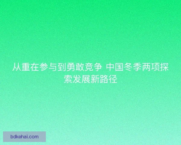 从重在参与到勇敢竞争 中国冬季两项探索发展新路径