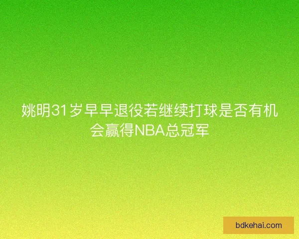 姚明31岁早早退役若继续打球是否有机会赢得NBA总冠军